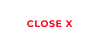 CLOSE X